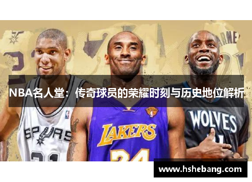 NBA名人堂：传奇球员的荣耀时刻与历史地位解析